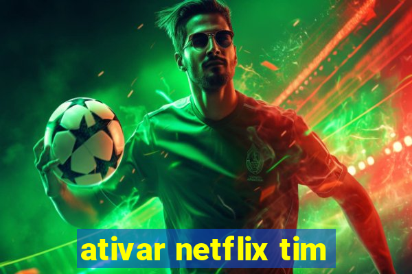 ativar netflix tim